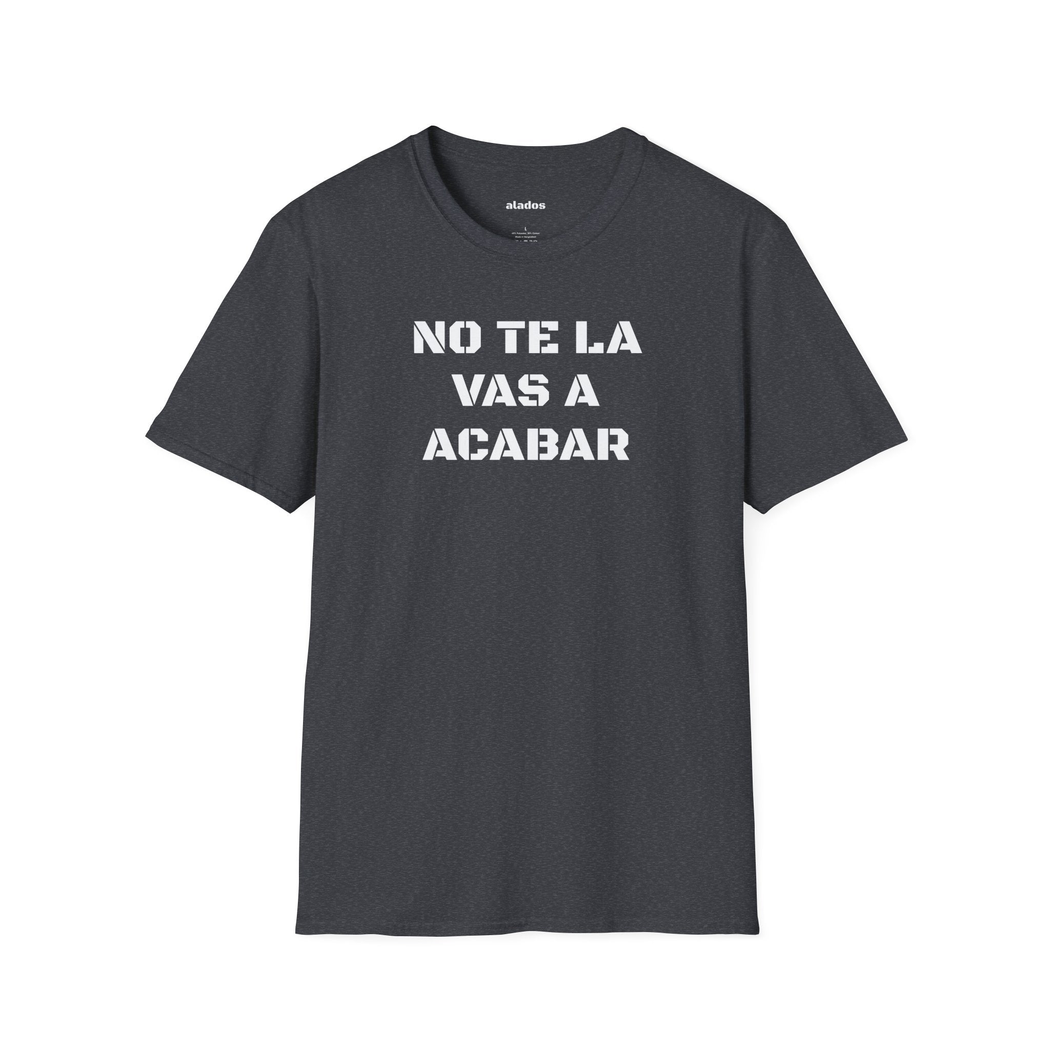 Funny Unisex T-Shirt,Mexican Sayings T shirt,Birthday Gift Neutral Gender. 'No te la vas a acabar'