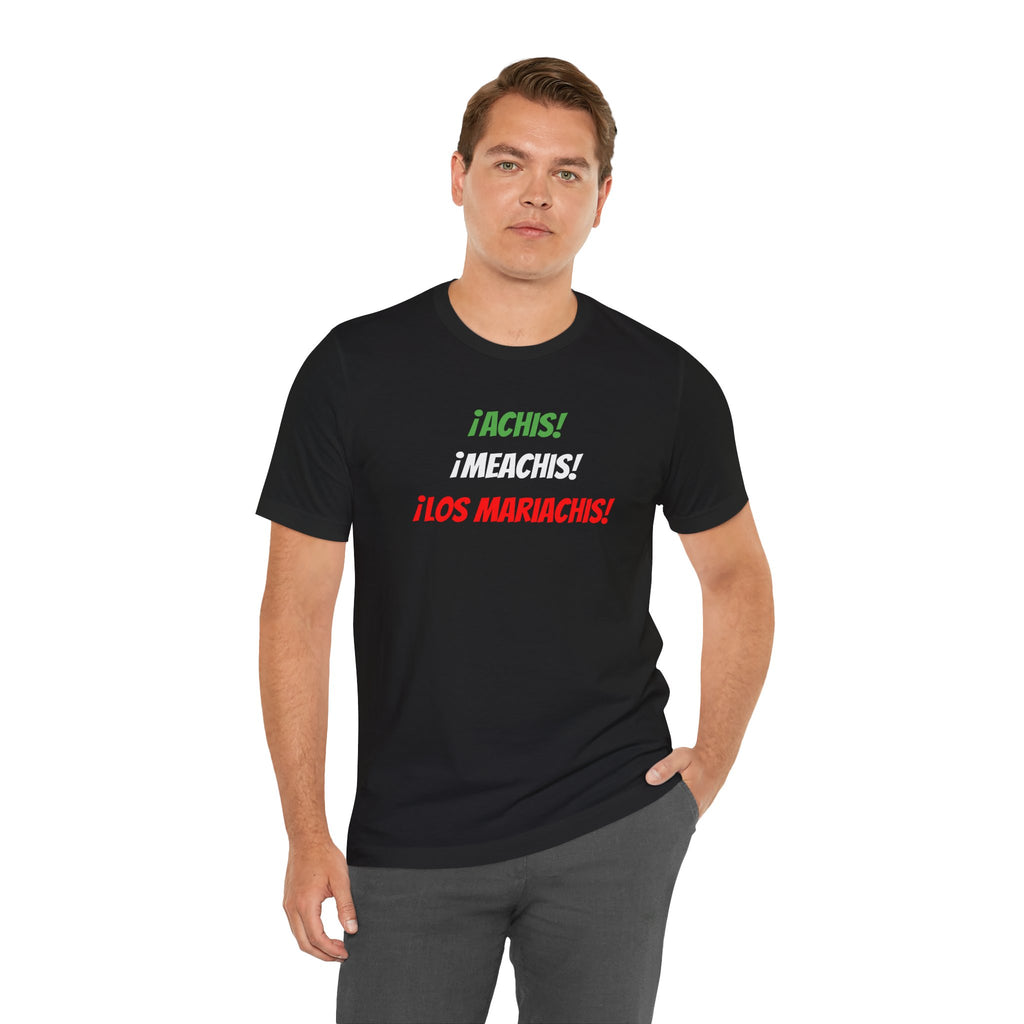 Funny Unisex T-shirt,Mexican Humor Tee,Latin Style T-shirt,Mexican Sayings Shirt. 'Achis,Meachis,Los Mariachis'