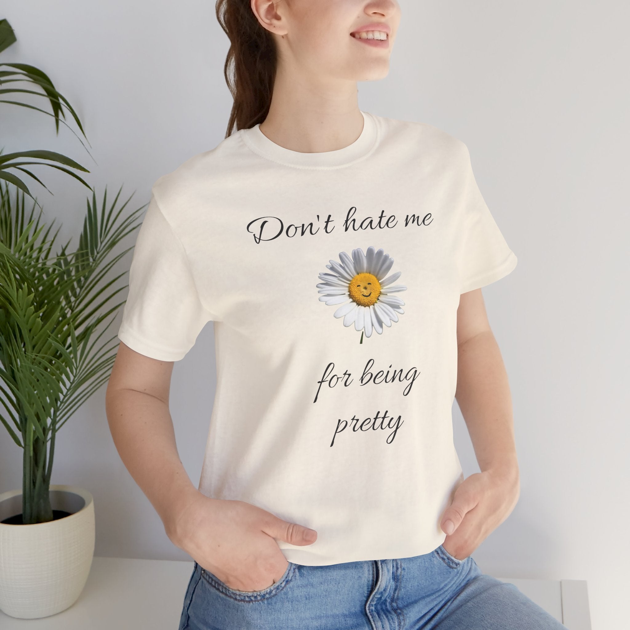 Pretty Daisy Graphic Tee,Cute T shirt for Teens,Birthday Gift for Women. "Don't Hate Me for Being Pretty"