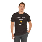 Unisex Jersey Short Sleeve Tee - Fun Relaxed Day Shirt-I don't work today.