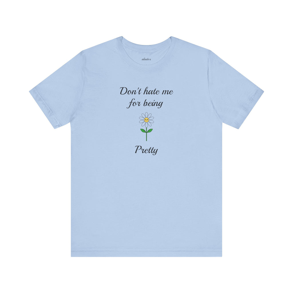 Best Gift for Teens,Cute Women's Tee,Casual Wear for Girls,Cool Present for Girlfriend. 'Don't Hate Me For Being Pretty'