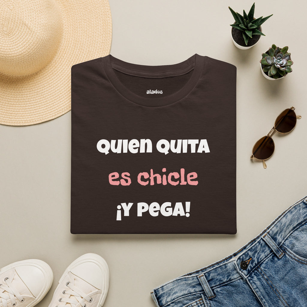 Funny Unisex T-Shirt — “Quien Quita Es Chicle ¡Y Pega!” Funny Spanish Quote Tee,Birthday Gift Neutral Gender.