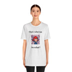 Bold Design Tee,Casual Wear for Women,Unique Graphic Tee,Gift for Teens.- "That's Who I Am, So What?" -