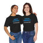 Funny Unisex T-Shirt , Sarcastic Tee,Casual Wear Shirt  Gift for Friends,Best Gift for Friends 'SAVE ENERGY'