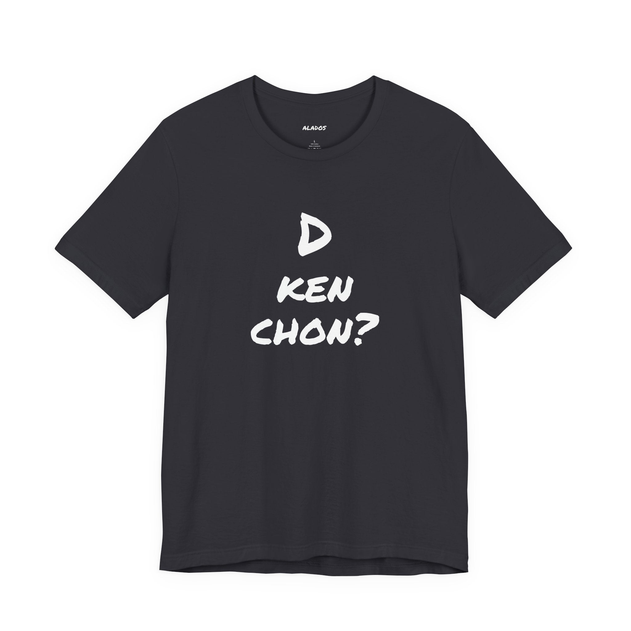 Funny Unisex T-shirt, Mexican Humor Tee, Gift for Her or Him, Birthday and Holidays.[D KEN CHON?]