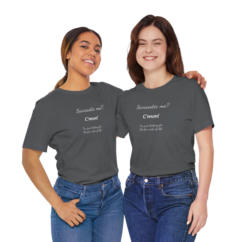 Funny T shirt, Sarcastic Tee,Neutral Gender. SARCASTIC ME?