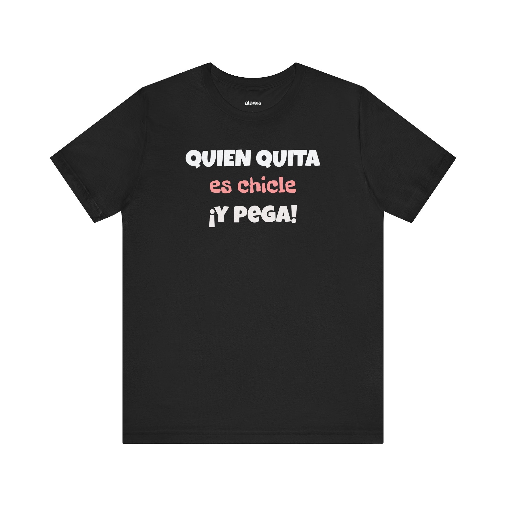 Funny Latino T-Shirt, Hispanic Pride Tee,Mexican Humor Shirt,Birthday Gift,Unisex Tee. 'Quien quita es chicle,y pega!'