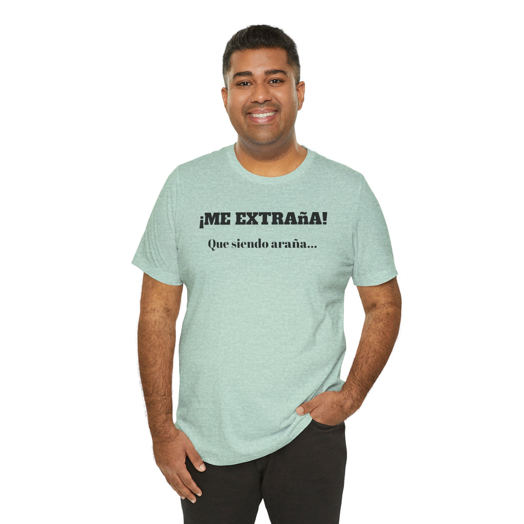 Funny Unisex T-shirt, Mexican Sayings Shirt Neutral Gender, Mexican Humor Tee,Best Holiday Gift ,Sarcastic Shirt.'Me extrana! Que siendo araña'