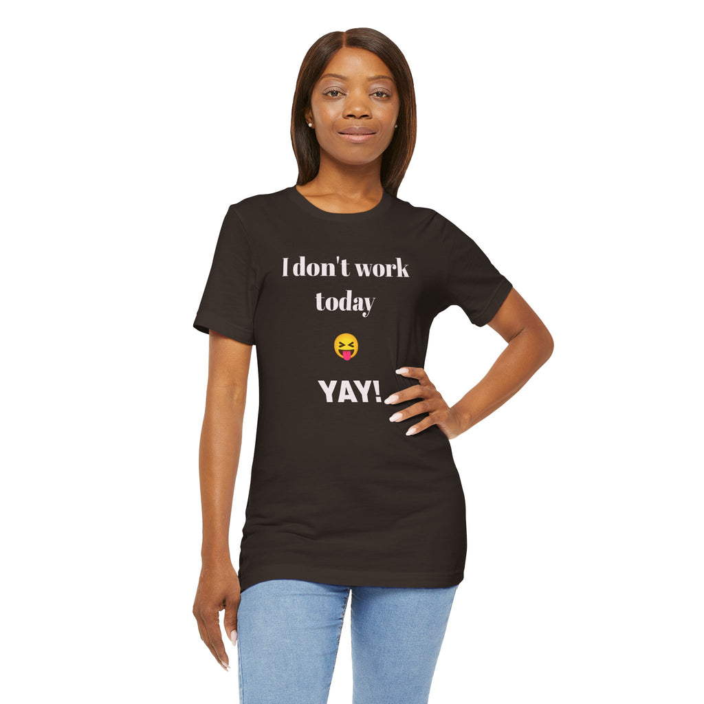Unisex Jersey Short Sleeve Tee - Fun Relaxed Day Shirt-I don't work today.
