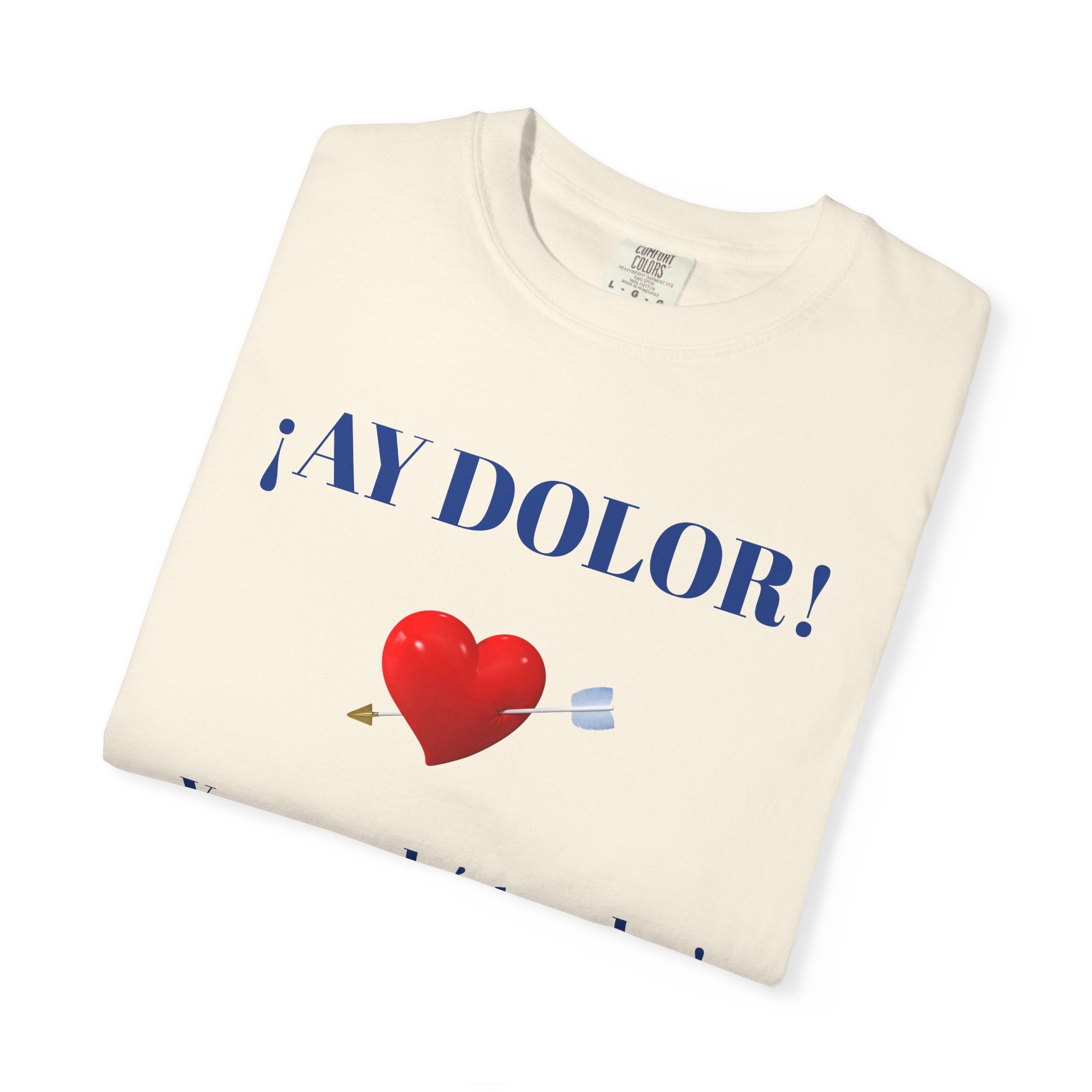 Funny Mexican Tee for Women — Garment-Dyed T-Shirt,Mexican Sayings Tee.'Ay Dolor...'