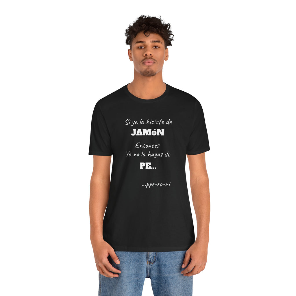 Funny Unisex T-shirt,Mexican Humor Shirt, Casual Fashion Tee, Gift for Birthdays, Summer Style Tee, Graphic Tee.'Si ya la Hiciste de Jamón...