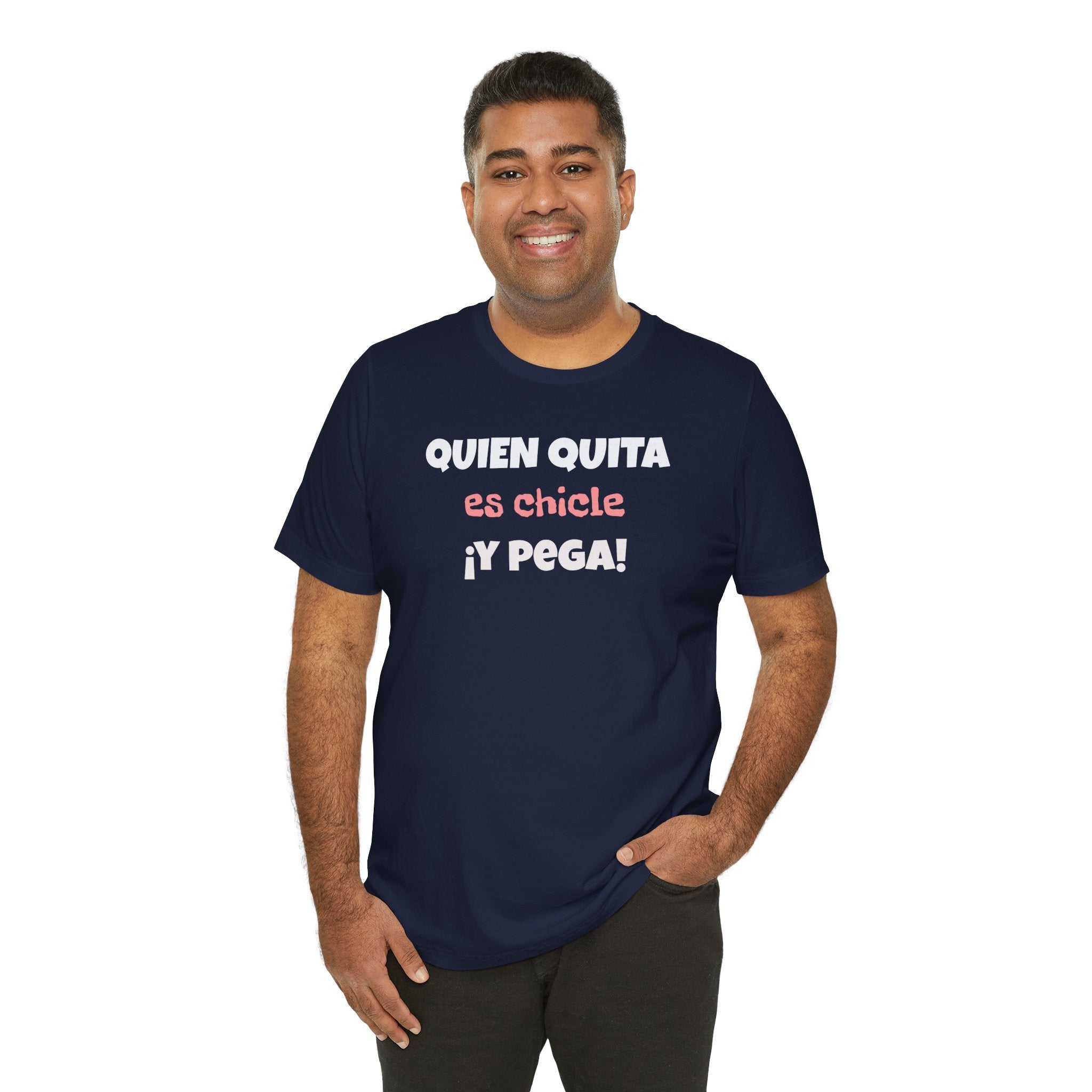 Funny Latino T-Shirt, Hispanic Pride Tee,Mexican Humor Shirt,Birthday Gift,Unisex Tee. 'Quien quita es chicle,y pega!'