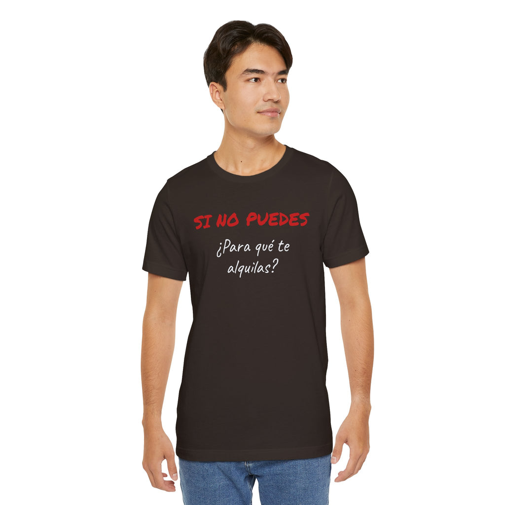 Sarcastic Unisex Jersey Tee - 'Si No Puedes, ¿Para Qué Te Alquilas?'-Mexican Humor T shit.
