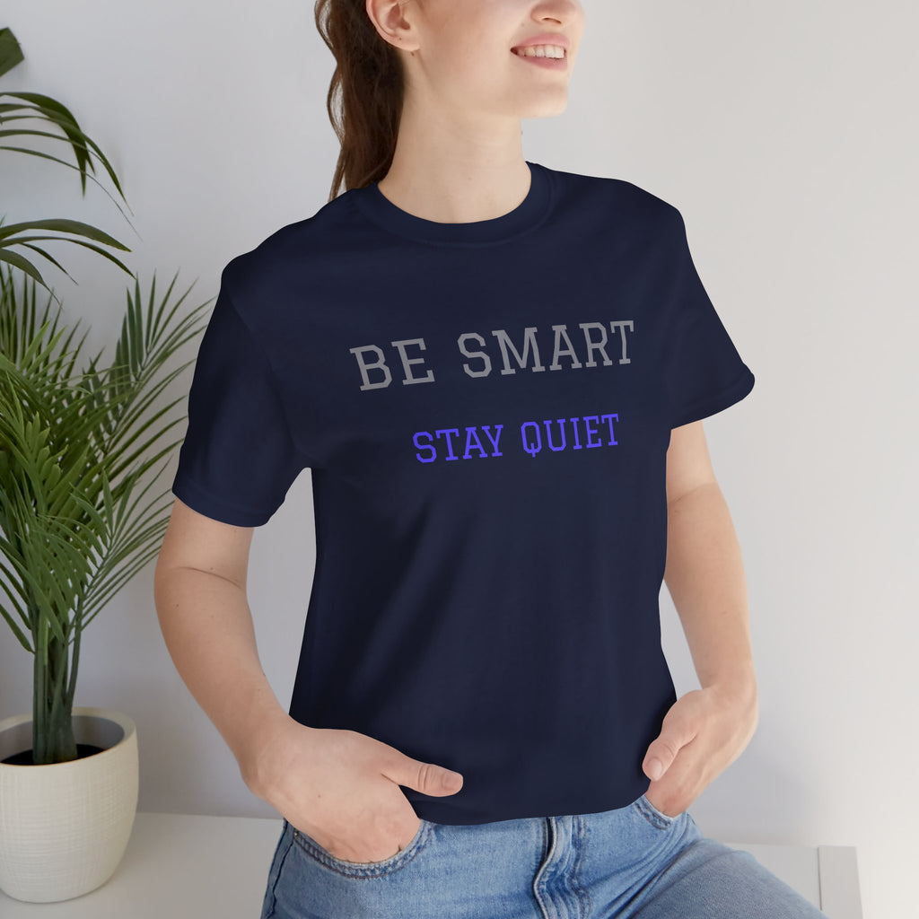 Be Smart Stay Quiet.Funny Tee Unisex,Sarcastic Tshirt.Great gift for friends or family.