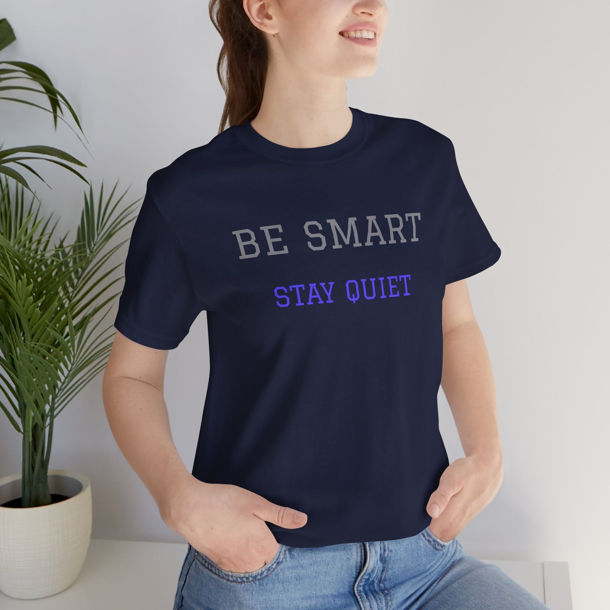 Be Smart Stay Quiet.Funny Tee Unisex,Sarcastic Tshirt.Great gift for friends or family.