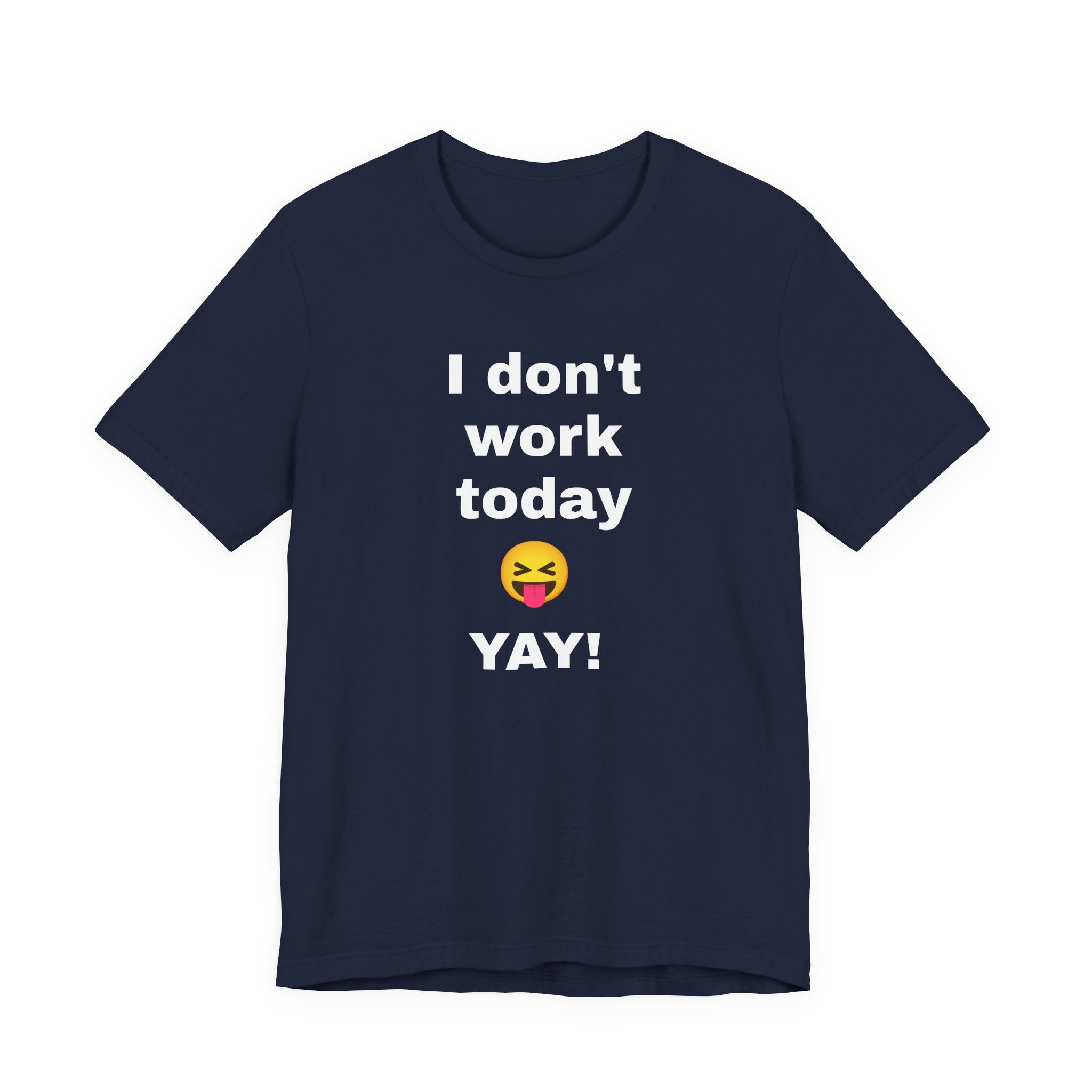 Funny T Shirt Neutral Gender, Humorous Graphic Tee, Best Holiday Gift. 'I don't work today'
