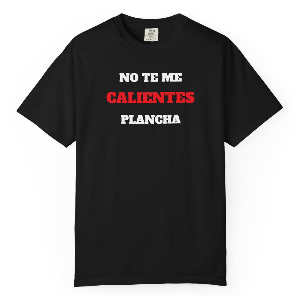 Funny Unisex T-shirt, Mexican Humorous Tee, Sarcastic Shirt, Casual T-shirt Neutral Gender.'No te me calientes Plancha'