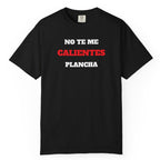 Funny Unisex T-shirt, Mexican Humorous Tee, Sarcastic Shirt, Casual T-shirt Neutral Gender.'No te me calientes Plancha'