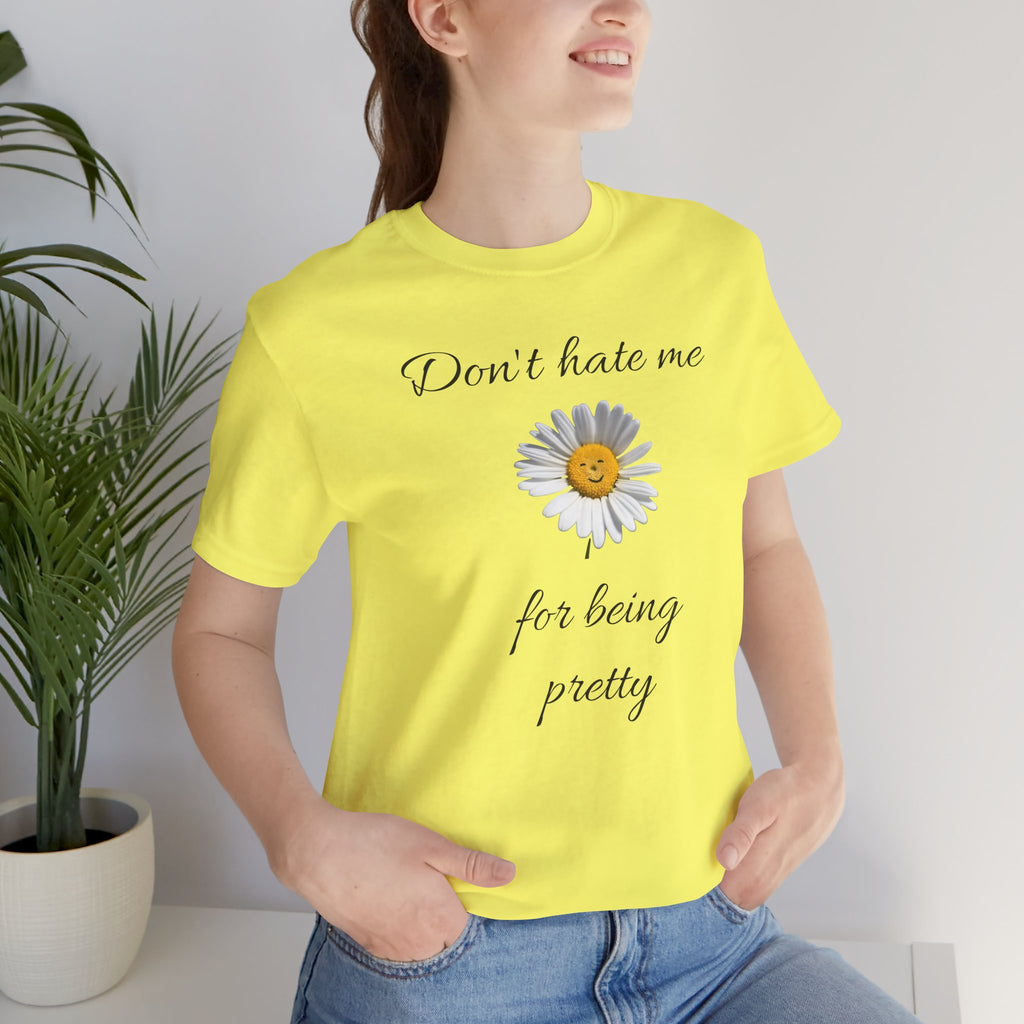 Pretty Daisy Graphic Tee,Cute T shirt for Teens,Birthday Gift for Women. "Don't Hate Me for Being Pretty"