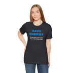 Funny Unisex T-Shirt , Sarcastic Tee,Casual Wear Shirt  Gift for Friends,Best Gift for Friends 'SAVE ENERGY'