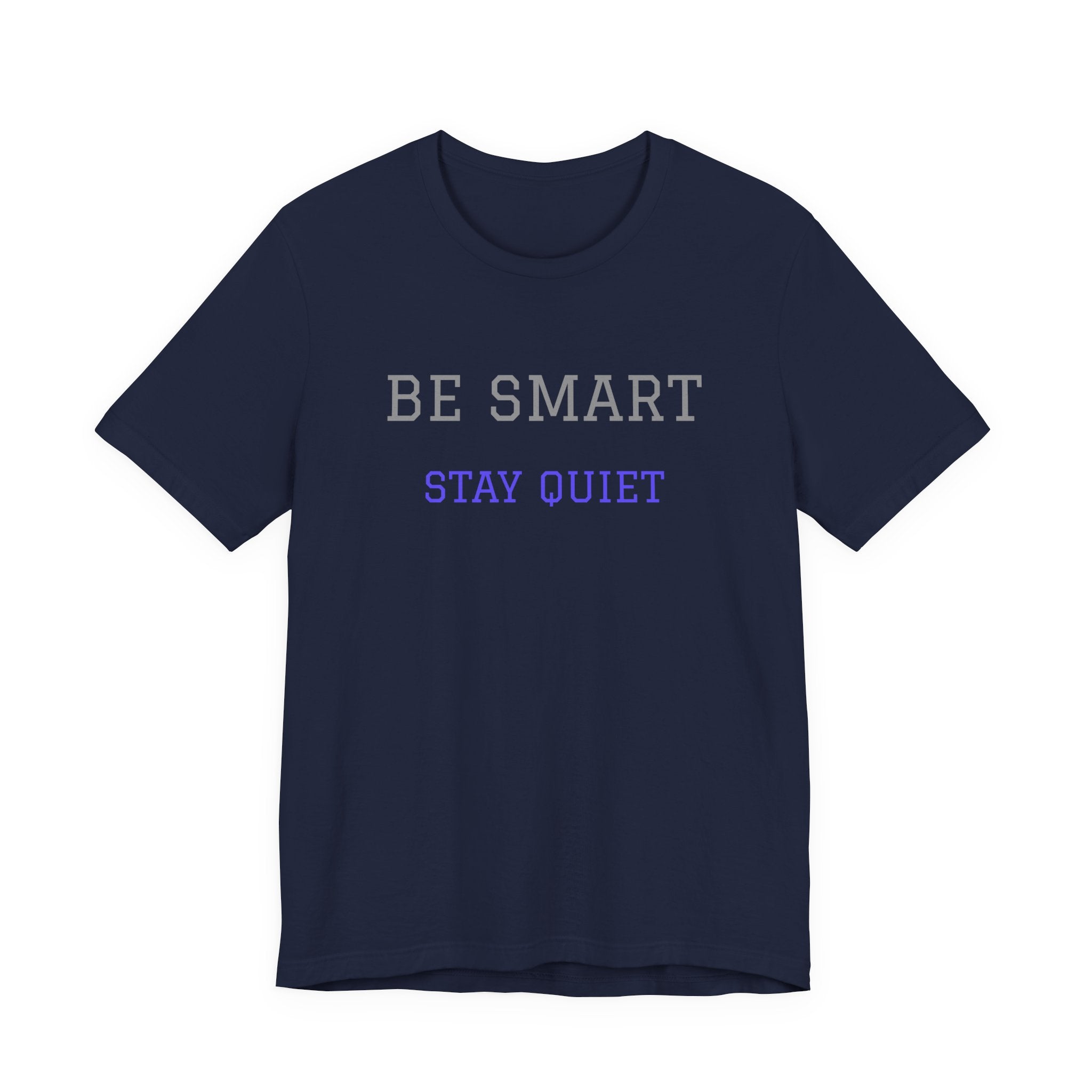 Be Smart Stay Quiet.Funny Tee Unisex,Sarcastic Tshirt.Great gift for friends or family.