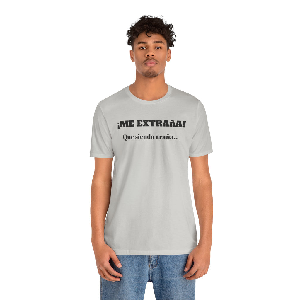 Funny Unisex T-shirt, Mexican Sayings Shirt Neutral Gender, Mexican Humor Tee,Best Holiday Gift ,Sarcastic Shirt.'Me extrana! Que siendo araña'