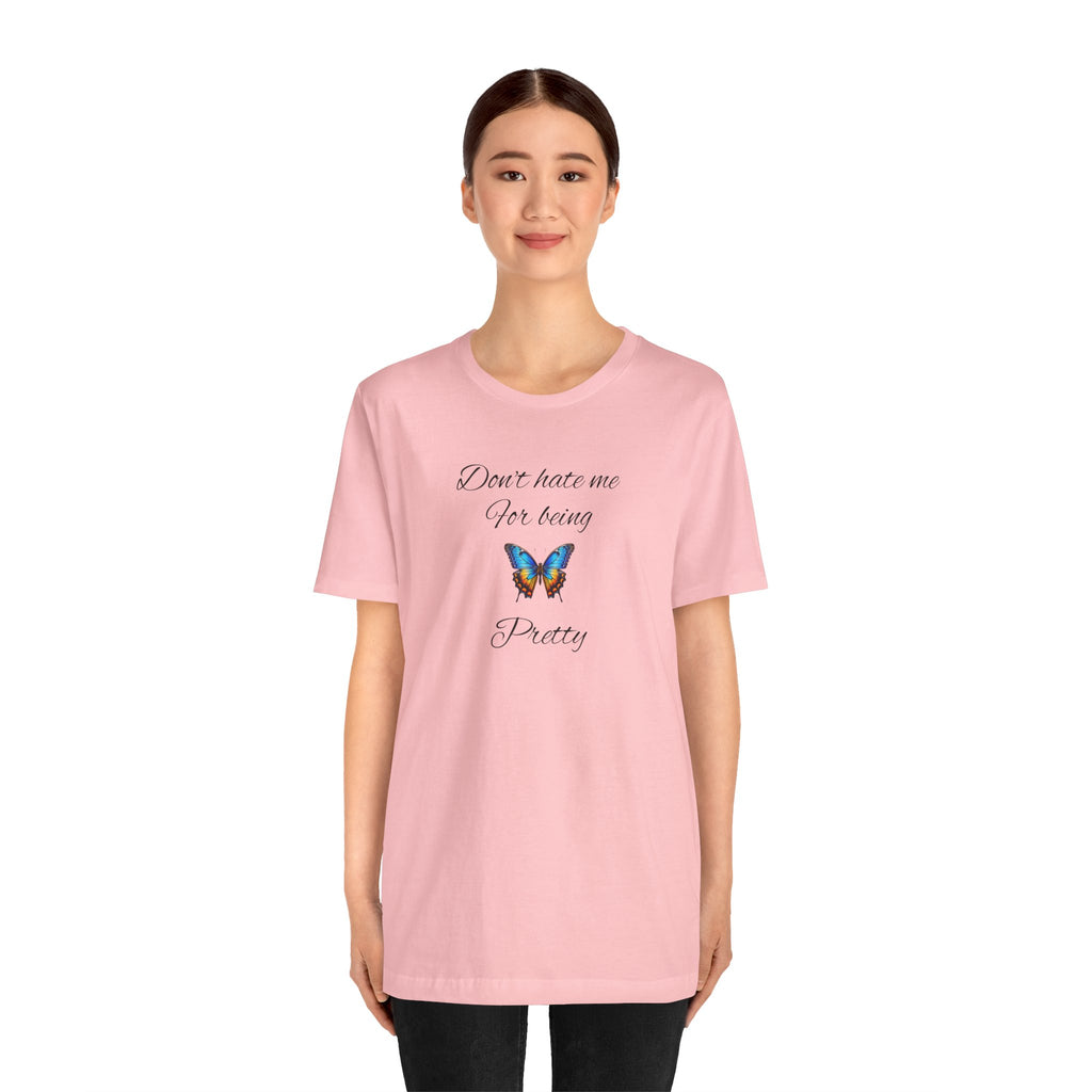 Pretty Butterfly Tee — "Don't Hate Me For Being Pretty" Feminine Graphic T-Shirt