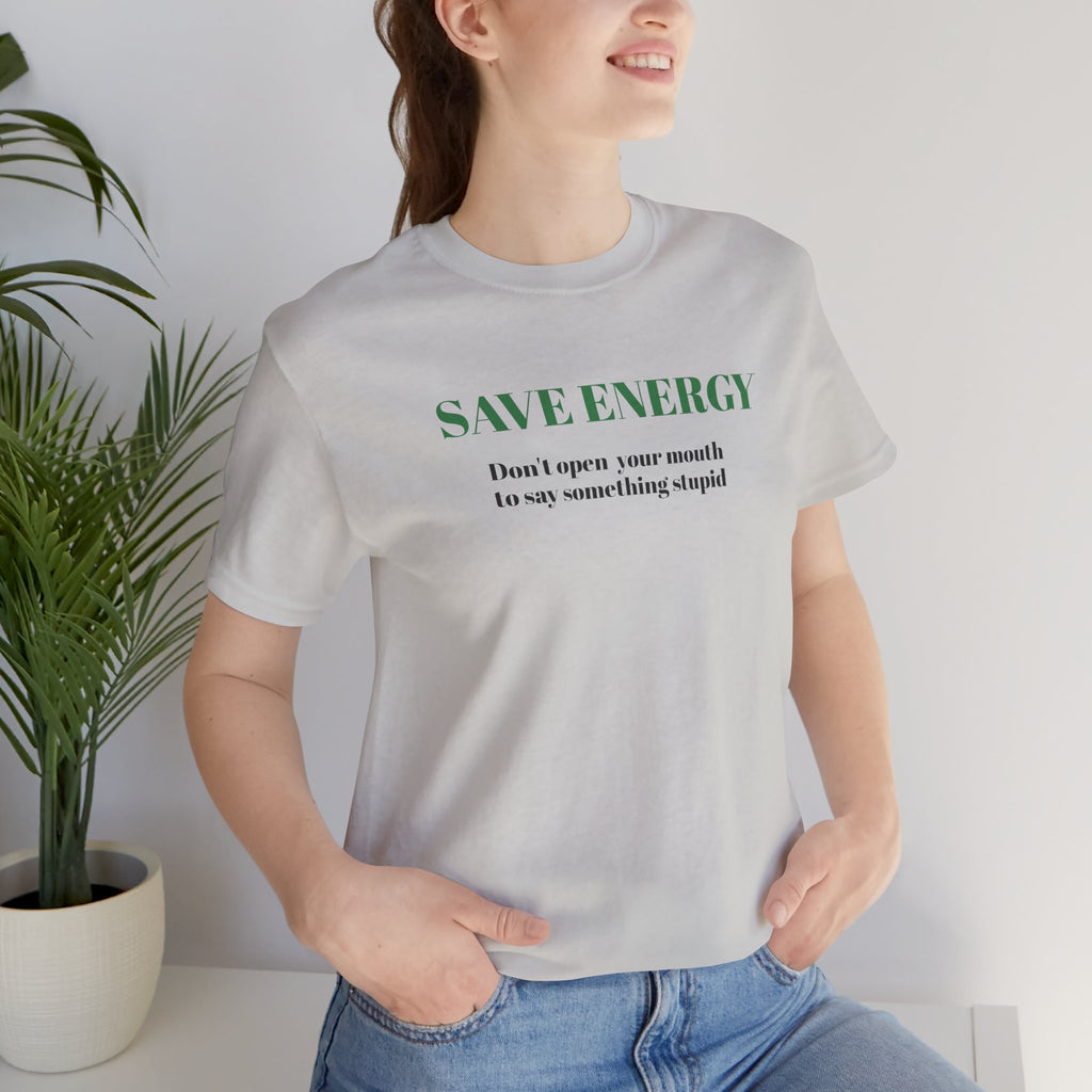 Bold Design Tee,Sarcastic T-shirt,Funny Unisex T-shirt,Casual Wear Tee.Comfort Style T shirt. 'SAVE ENERGY'