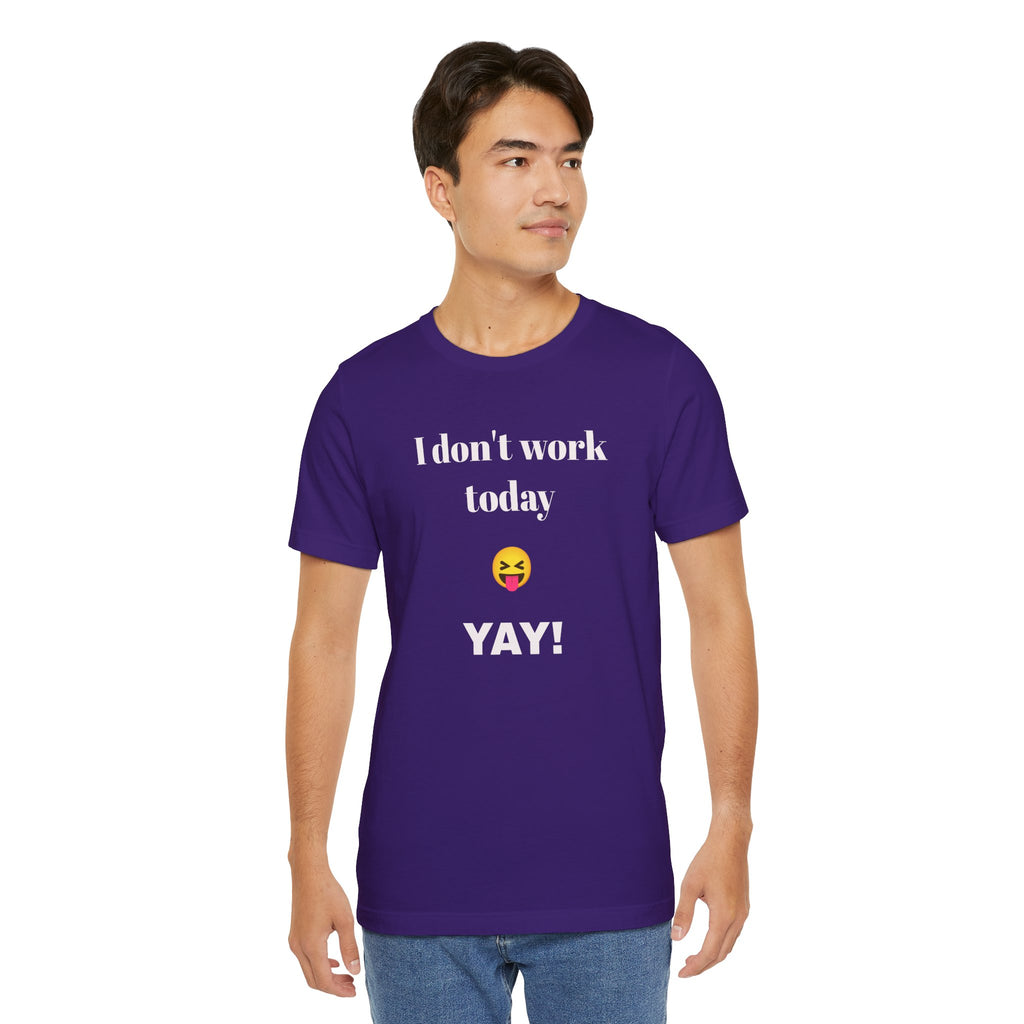 Unisex Jersey Short Sleeve Tee - Fun Relaxed Day Shirt-I don't work today.