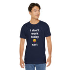 Funny T Shirt Neutral Gender, Humorous Graphic Tee, Best Holiday Gift. 'I don't work today'