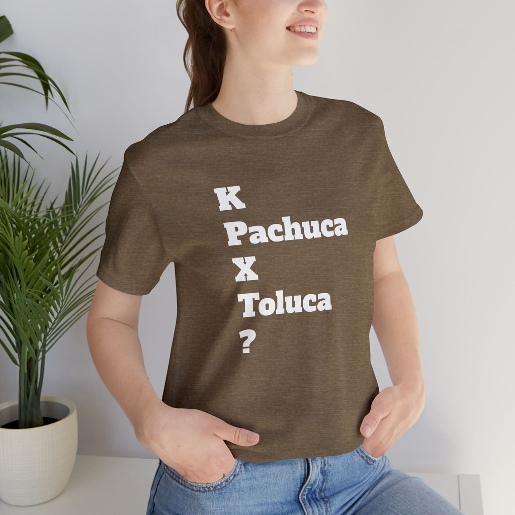 Funny Unisex T Shirt,Mexican Humor Shirt, Best Gift for Friends, Hispanic Jokes T shirt.K Pachuca X Toluca?
