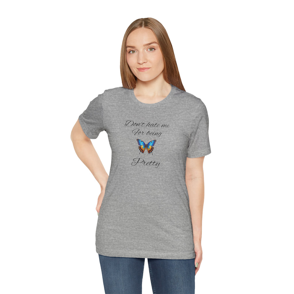 Pretty Butterfly Tee — "Don't Hate Me For Being Pretty" Feminine Graphic T-Shirt