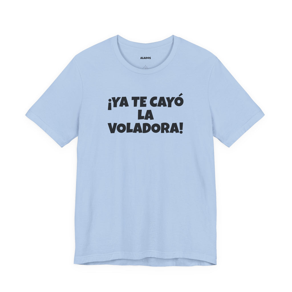 Funny Unisex T-shirt,Mexican Humor Tee, Latin Style T shirt,Summer Outing T-Shirt, Vacation Wear, Fun Gift for Friends.'Ya te cayó la voladora!'