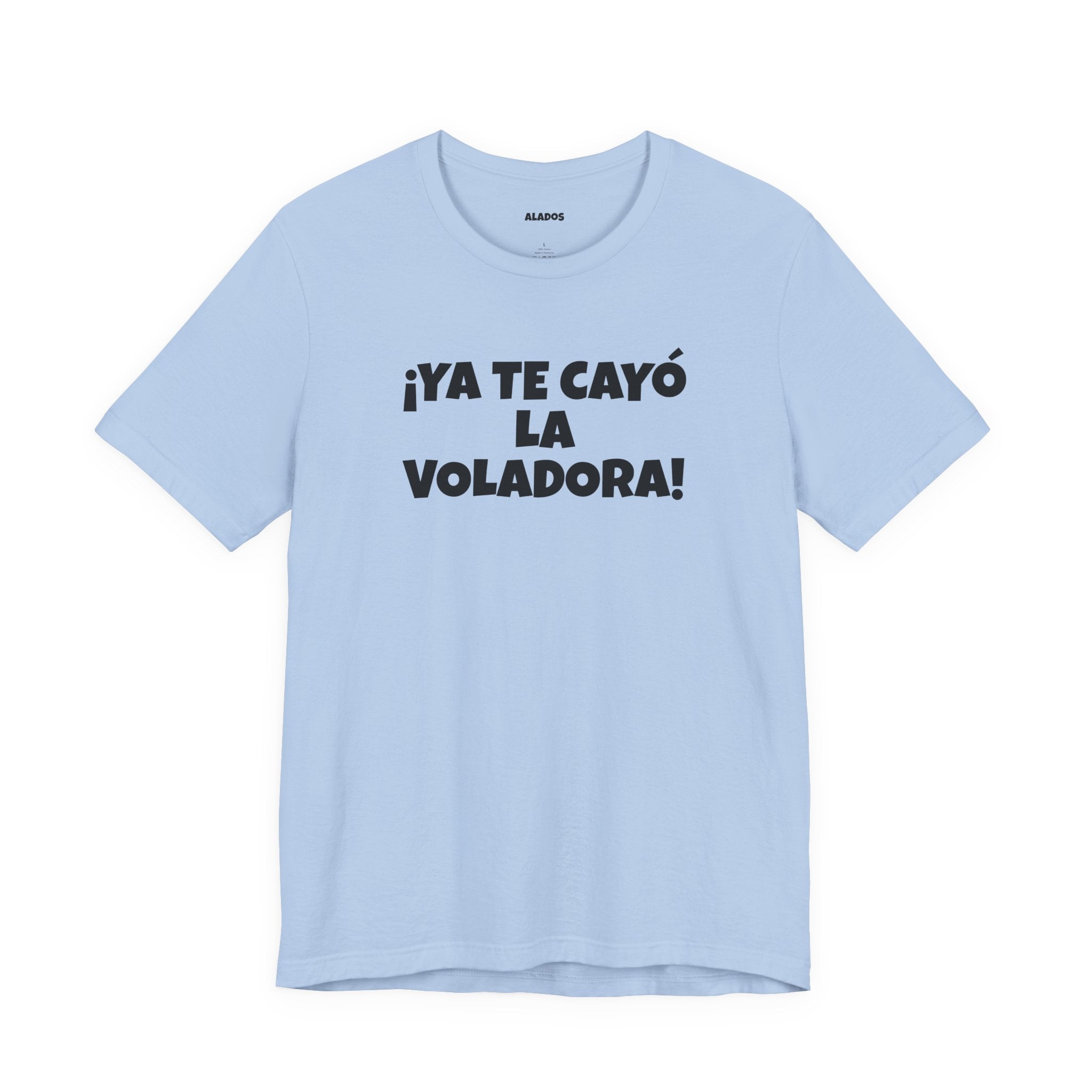 Funny Unisex T-shirt,Mexican Humor Tee, Latin Style T shirt,Summer Outing T-Shirt, Vacation Wear, Fun Gift for Friends.'Ya te cayó la voladora!'