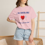 Funny Mexican Tee for Women — Garment-Dyed T-Shirt,Mexican Sayings Tee.'Ay Dolor...'
