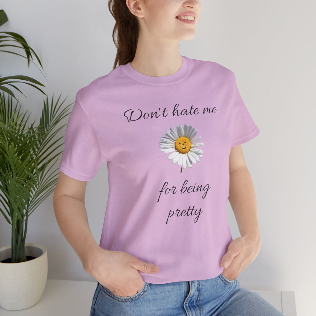 Pretty Daisy Graphic Tee,Cute T shirt for Teens,Birthday Gift for Women. "Don't Hate Me for Being Pretty"