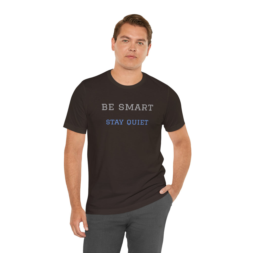 Bold Design Tee,Funny Unisex Tee,Sarcastic Shirt,Gift for Friends,Birthday Gift. 'Be Smart Stay Quiet'