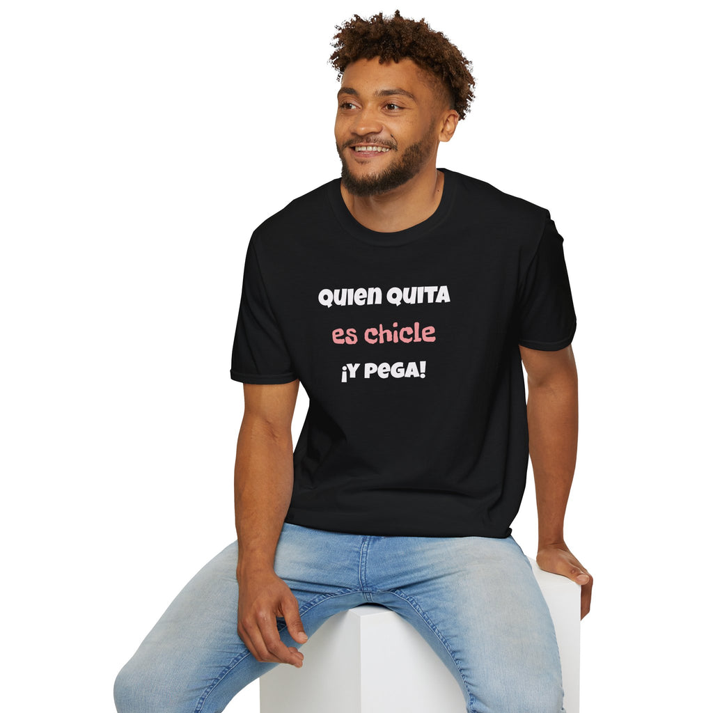 Funny Unisex T-Shirt — “Quien Quita Es Chicle ¡Y Pega!” Funny Spanish Quote Tee,Birthday Gift Neutral Gender.