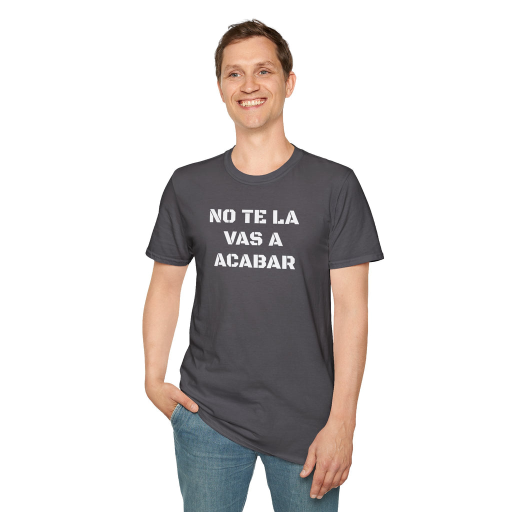 Funny Unisex T-Shirt,Mexican Sayings T shirt,Birthday Gift Neutral Gender. 'No te la vas a acabar'