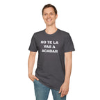 Funny Unisex T-Shirt,Mexican Sayings T shirt,Birthday Gift Neutral Gender. 'No te la vas a acabar'