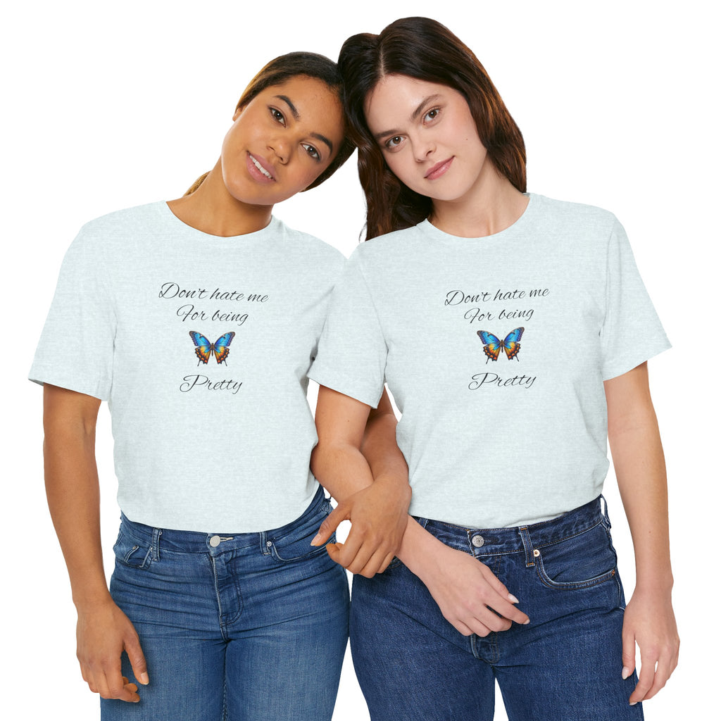 Pretty Butterfly Tee — "Don't Hate Me For Being Pretty" Feminine Graphic T-Shirt