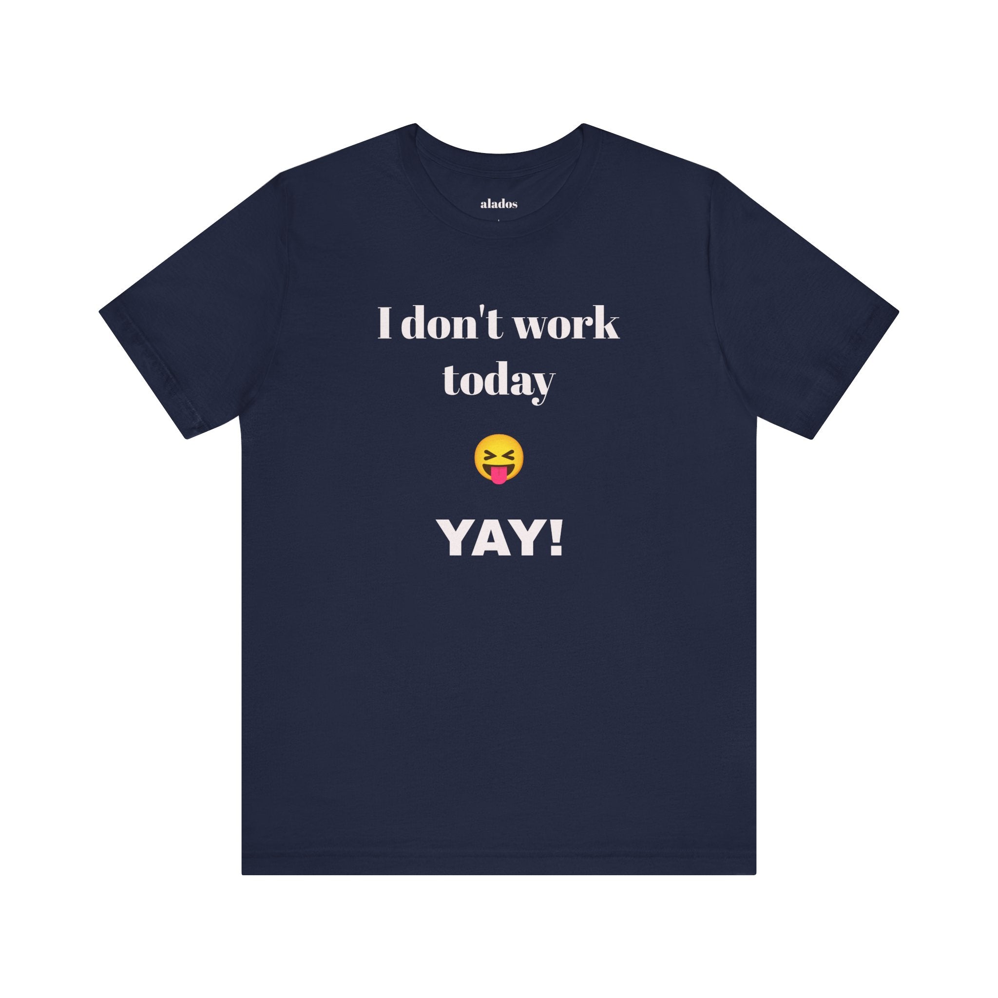 Unisex Jersey Short Sleeve Tee - Fun Relaxed Day Shirt-I don't work today.