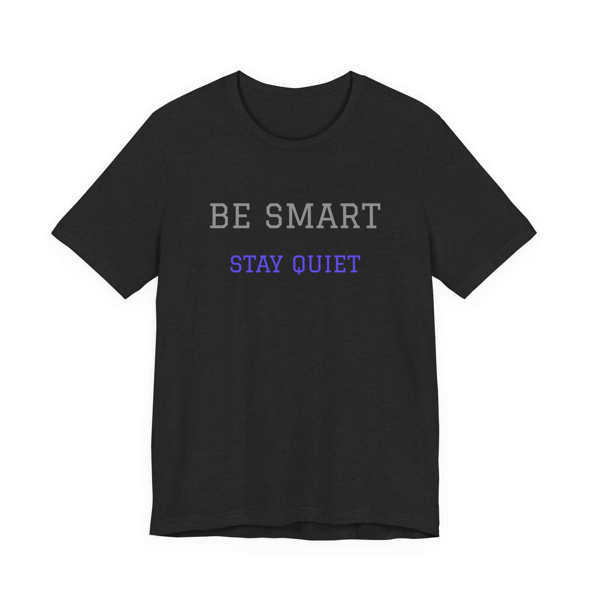 Be Smart Stay Quiet.Funny Tee Unisex,Sarcastic Tshirt.Great gift for friends or family.