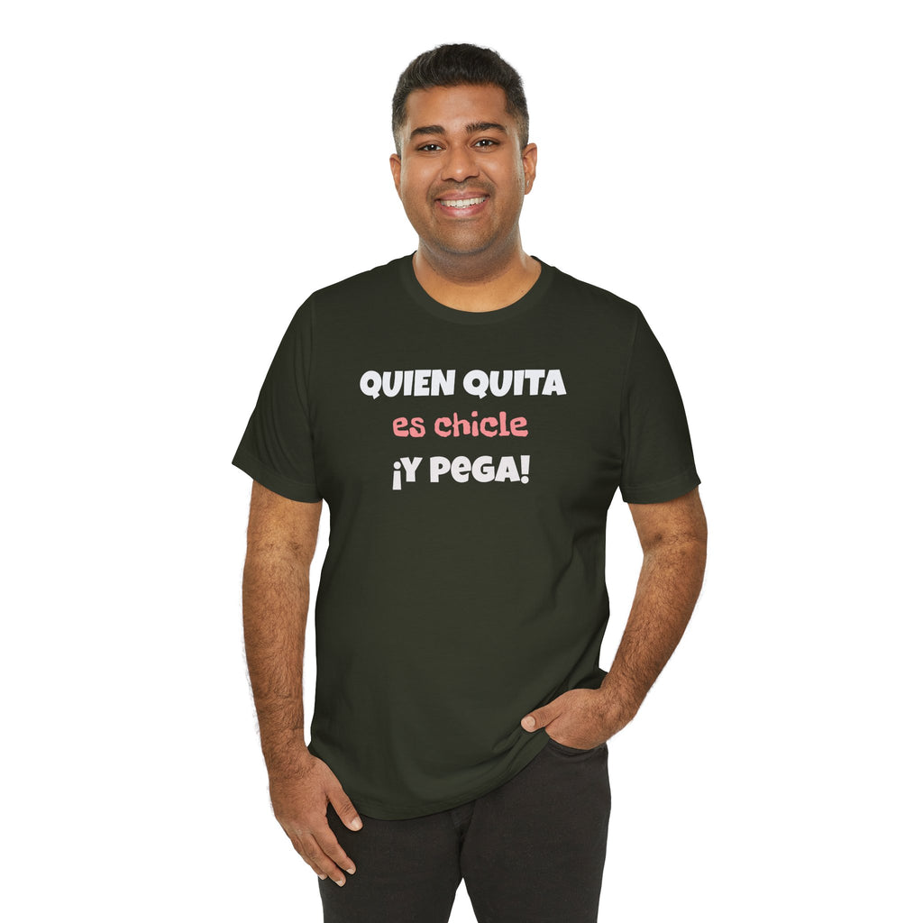 Funny Latino T-Shirt, Hispanic Pride Tee,Mexican Humor Shirt,Birthday Gift,Unisex Tee. 'Quien quita es chicle,y pega!'