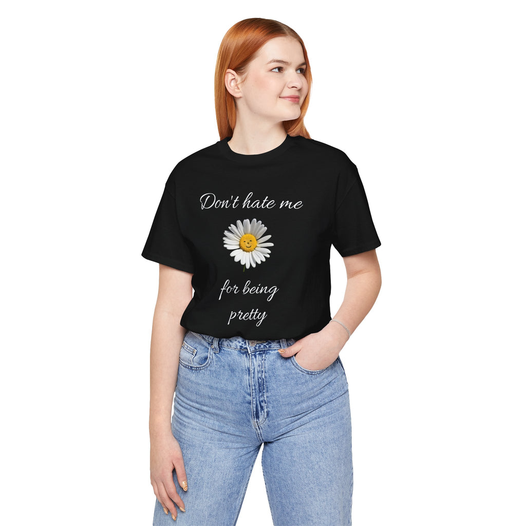Pretty Daisy Graphic Tee,Cute T shirt for Teens,Birthday Gift for Women. "Don't Hate Me for Being Pretty"