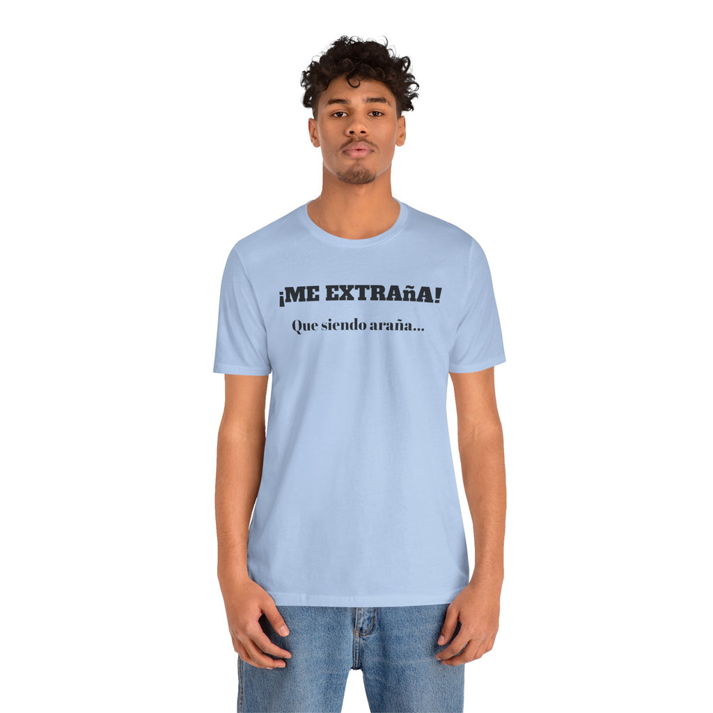 Funny Unisex T-shirt, Mexican Sayings Shirt Neutral Gender, Mexican Humor Tee,Best Holiday Gift ,Sarcastic Shirt.'Me extrana! Que siendo araña'