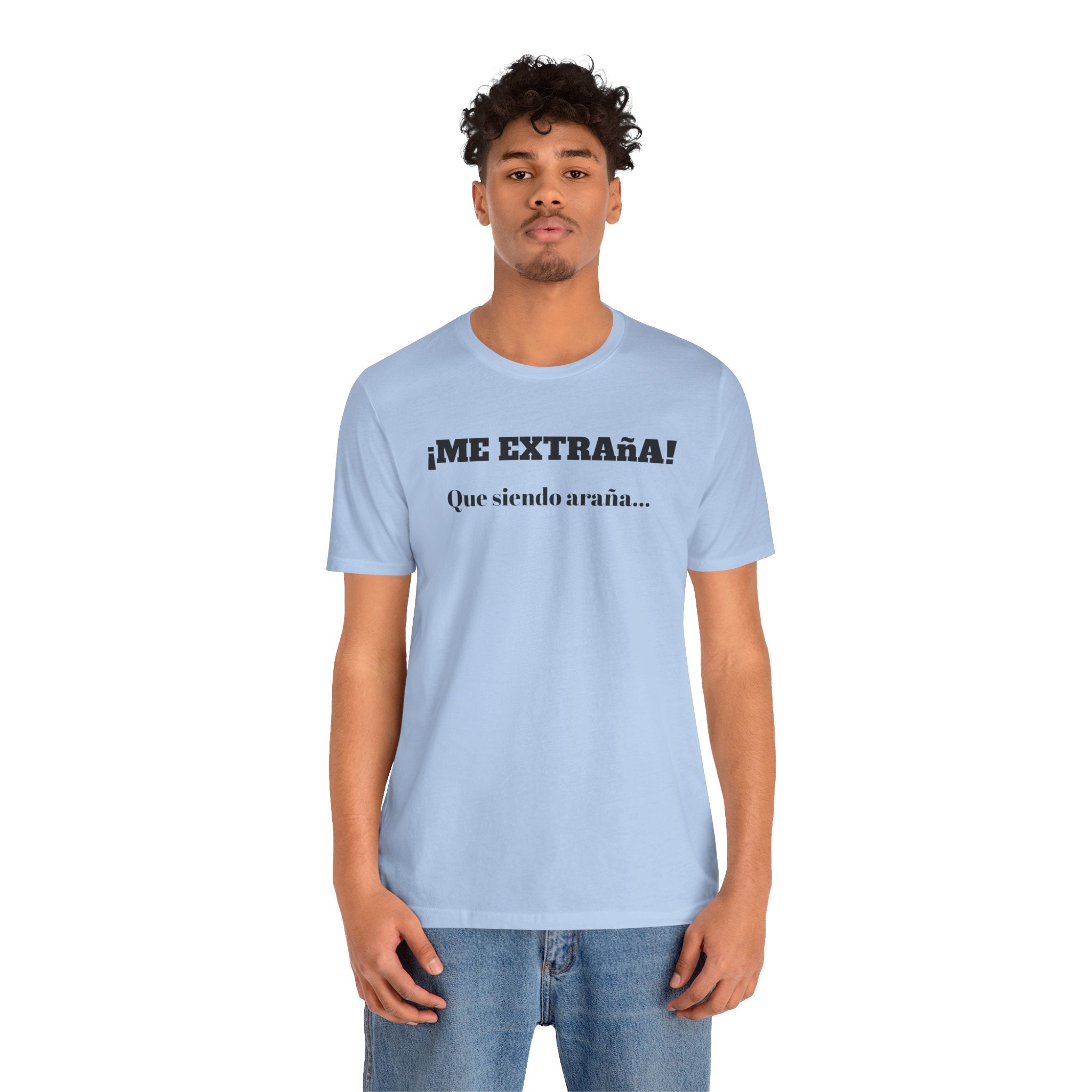 Funny Unisex T-shirt, Mexican Sayings Shirt Neutral Gender, Mexican Humor Tee,Best Holiday Gift ,Sarcastic Shirt.'Me extrana! Que siendo araña'