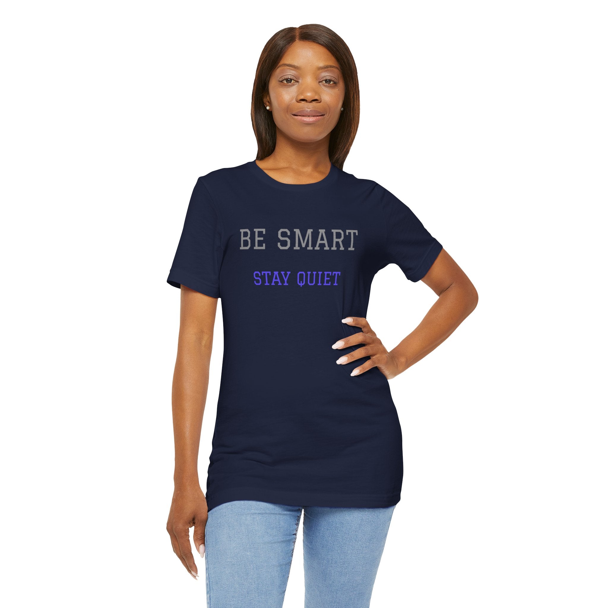 Be Smart Stay Quiet.Funny Tee Unisex,Sarcastic Tshirt.Great gift for friends or family.