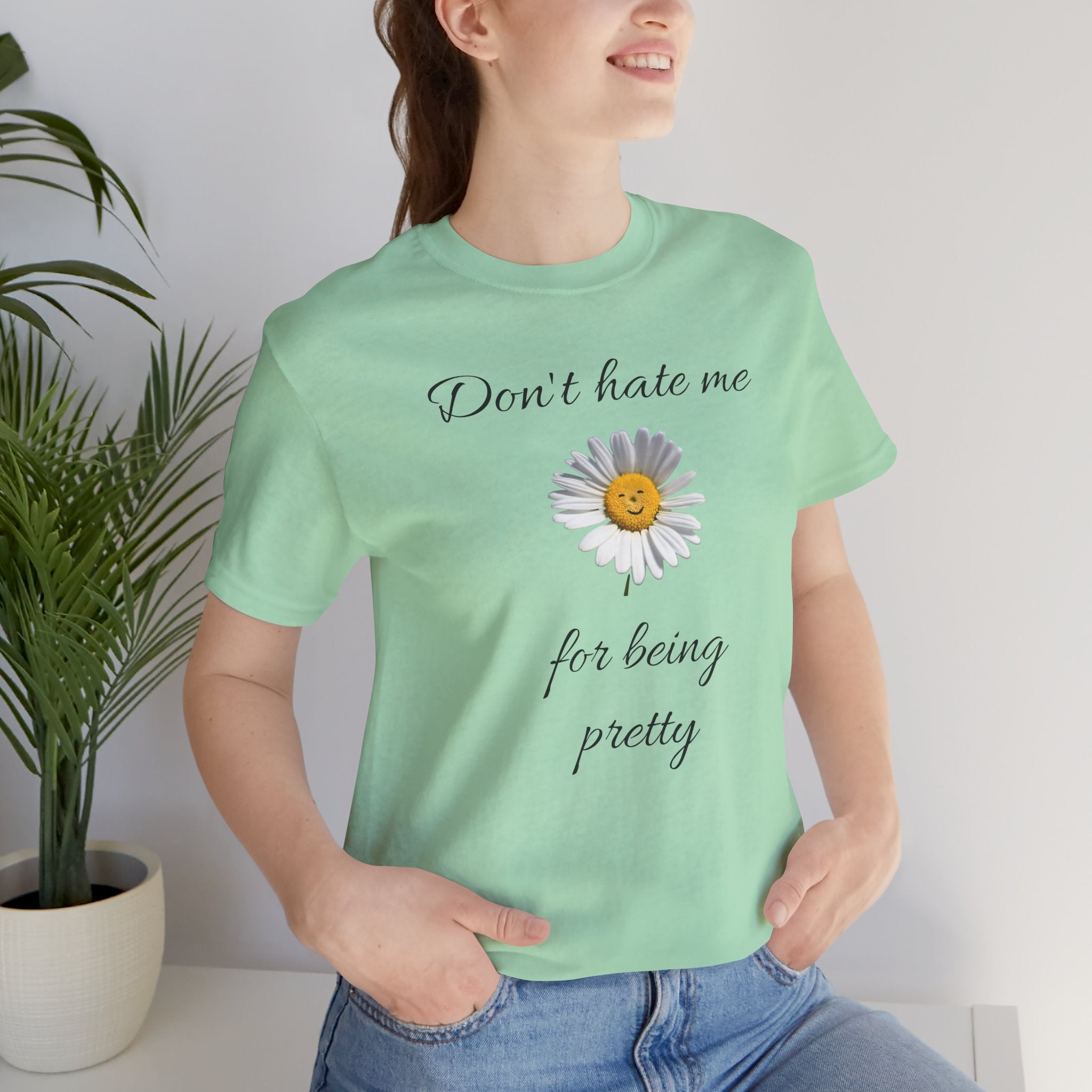 Pretty Daisy Graphic Tee,Cute T shirt for Teens,Birthday Gift for Women. "Don't Hate Me for Being Pretty"