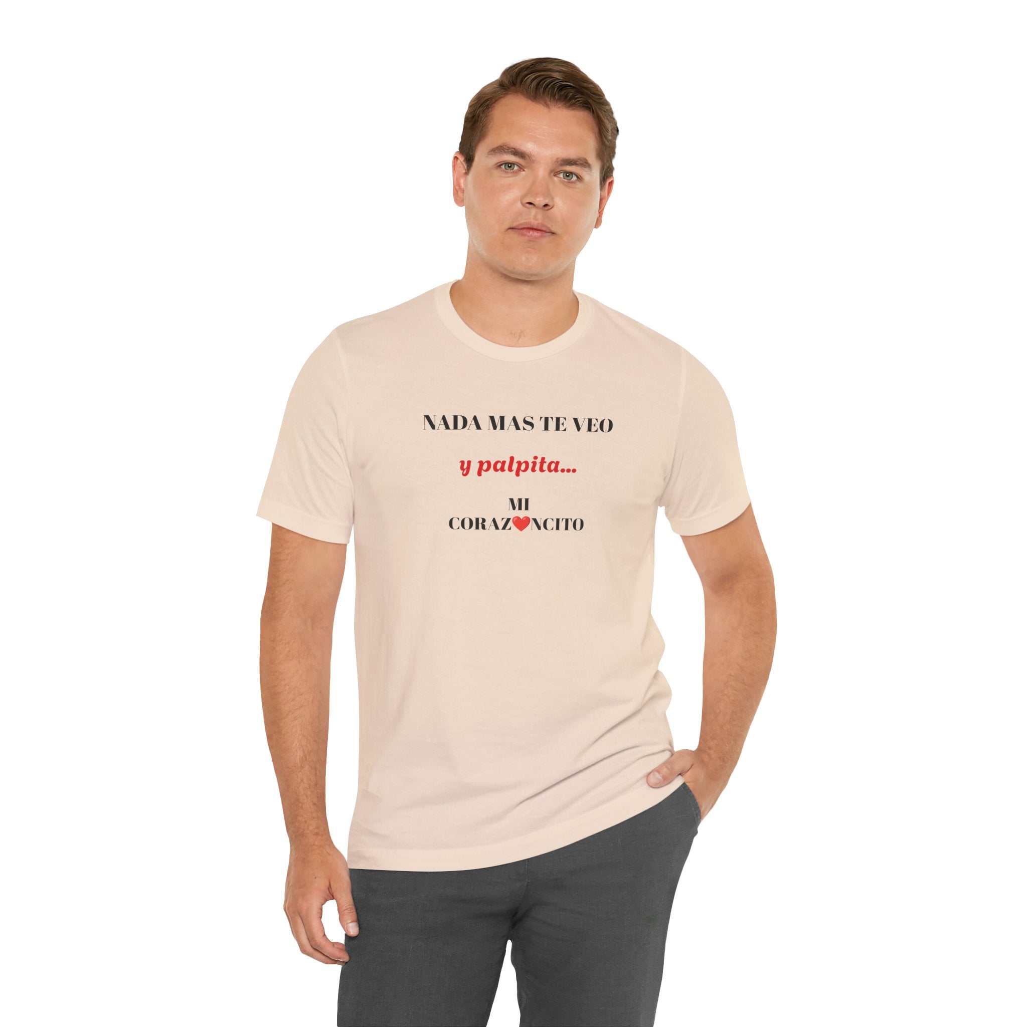 Funny Latino Unisex Tee,Mexican Humor T shirt,Best Gift for Friends,Great Gift for Women,Girlfriend Gift.'Nada mas te veo, y palpita mi corazoncito'